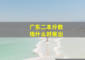 广东二本分数线什么时候出