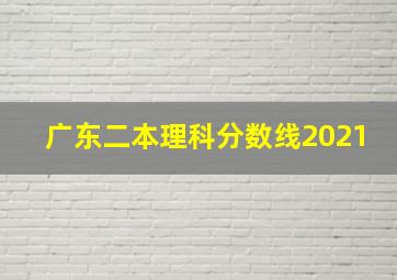 广东二本理科分数线2021