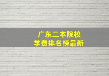 广东二本院校学费排名榜最新