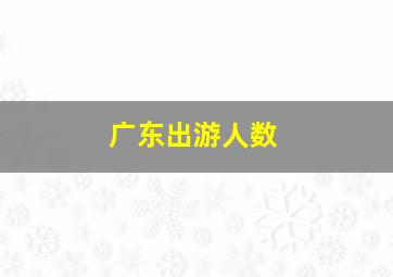 广东出游人数