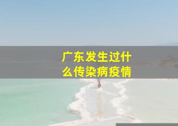 广东发生过什么传染病疫情