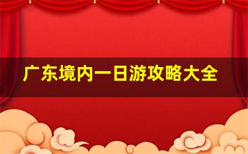 广东境内一日游攻略大全