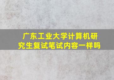 广东工业大学计算机研究生复试笔试内容一样吗