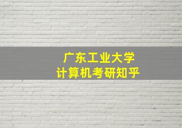 广东工业大学计算机考研知乎