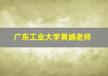 广东工业大学黄娟老师