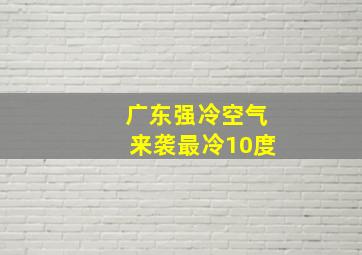 广东强冷空气来袭最冷10度