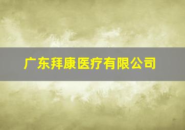 广东拜康医疗有限公司