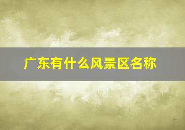 广东有什么风景区名称