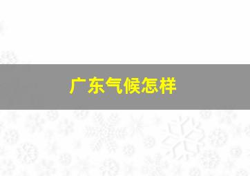 广东气候怎样