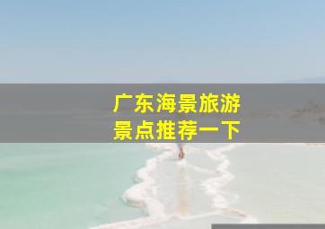 广东海景旅游景点推荐一下