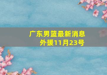 广东男篮最新消息外援11月23号