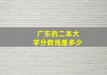 广东的二本大学分数线是多少