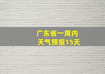 广东省一周内天气预报15天