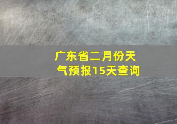 广东省二月份天气预报15天查询