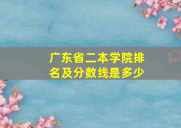 广东省二本学院排名及分数线是多少