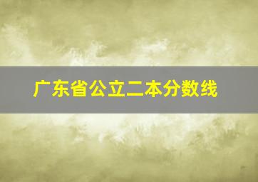 广东省公立二本分数线