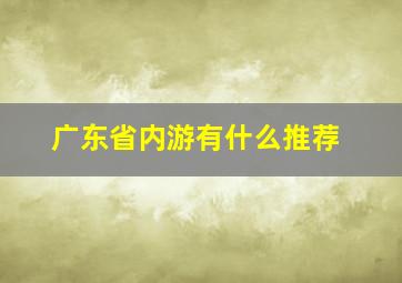 广东省内游有什么推荐