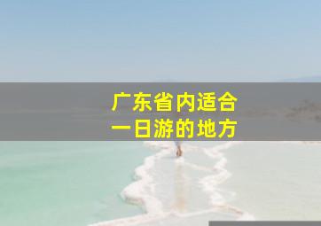 广东省内适合一日游的地方