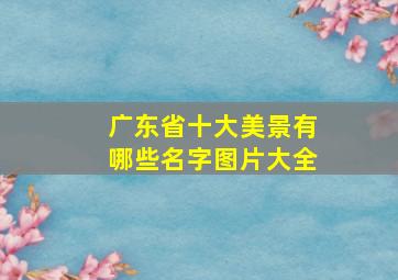 广东省十大美景有哪些名字图片大全