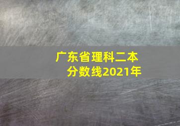 广东省理科二本分数线2021年