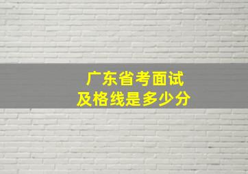 广东省考面试及格线是多少分