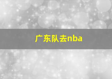 广东队去nba