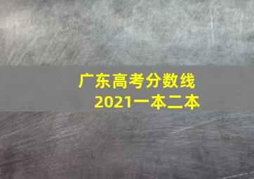 广东高考分数线2021一本二本