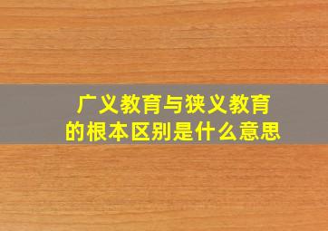 广义教育与狭义教育的根本区别是什么意思