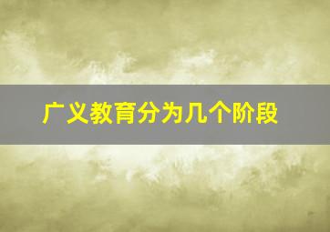 广义教育分为几个阶段