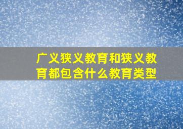 广义狭义教育和狭义教育都包含什么教育类型