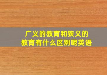 广义的教育和狭义的教育有什么区别呢英语