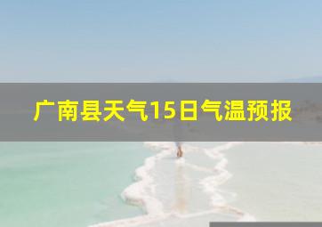 广南县天气15日气温预报