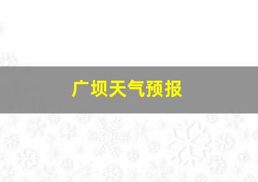 广坝天气预报