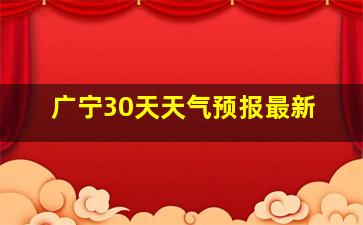 广宁30天天气预报最新