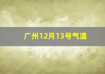 广州12月13号气温