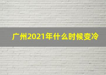 广州2021年什么时候变冷