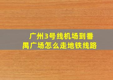 广州3号线机场到番禺广场怎么走地铁线路