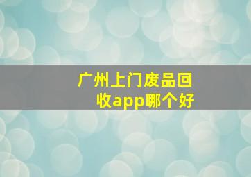 广州上门废品回收app哪个好