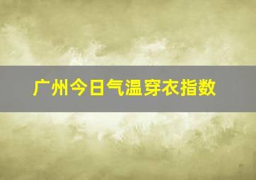 广州今日气温穿衣指数