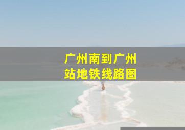 广州南到广州站地铁线路图