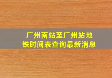 广州南站至广州站地铁时间表查询最新消息