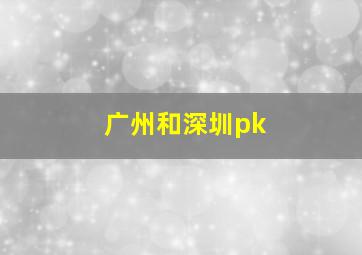 广州和深圳pk