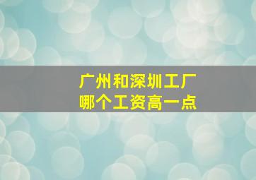 广州和深圳工厂哪个工资高一点