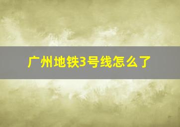 广州地铁3号线怎么了