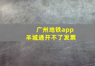 广州地铁app羊城通开不了发票