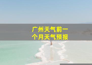 广州天气前一个月天气预报