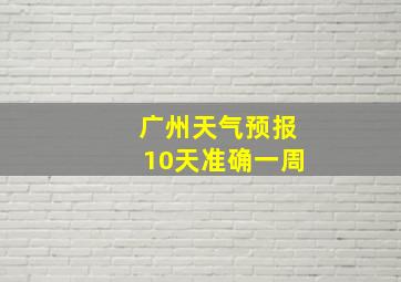 广州天气预报10天准确一周