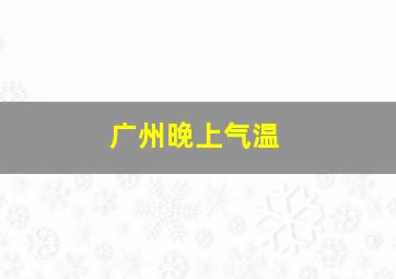 广州晚上气温