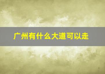 广州有什么大道可以走