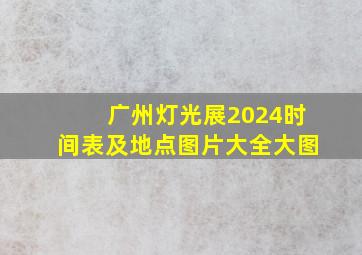 广州灯光展2024时间表及地点图片大全大图